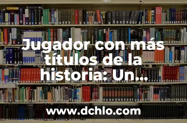 ¿Quién es el Mejor Jugador del Mundo de Fútbol? 6 Jugador con más títulos de la historia: Un recorrido por los ganadores más exitosos
