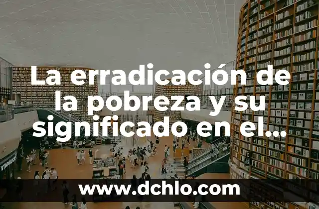 Escuela de los Annales: Su Significado y Contexto Histórico 8 La erradicación de la pobreza y su significado en el contexto social actual