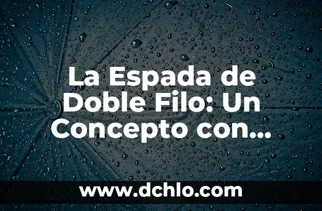 Descubriendo el Significado de Doble Filo 4 La Espada de Doble Filo: Un Concepto con Profundidad