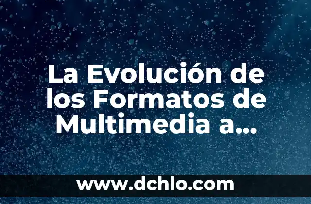Los mecanismos de la evolución biológica 4 La Evolución de los Formatos de Multimedia a Través de las Décadas