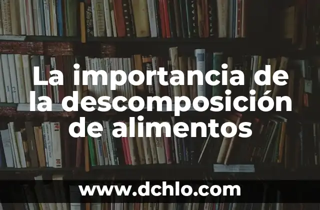 El Significado de Duro Cerviz y su Importancia 6 La importancia de la descomposición de alimentos