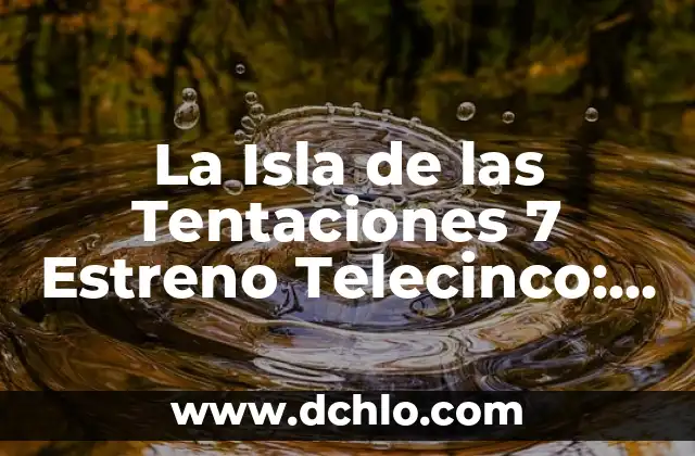 Debate Isla de las Tentaciones 7: Todo lo que necesitas saber sobre Sergio 5 La Isla de las Tentaciones 7 Estreno Telecinco: Todo lo que Necesitas Saber