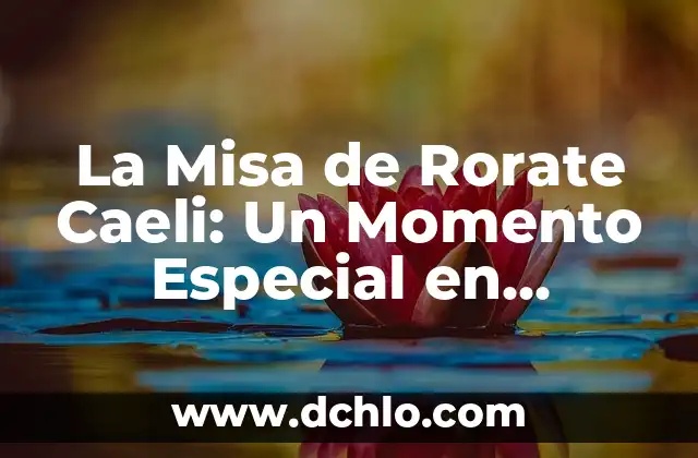 Significado de la Corona de Adviento: Un Símbolo de Espera y Fe 8 La Misa de Rorate Caeli: Un Momento Especial en Adviento
