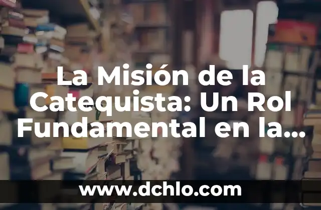 Misión de la Empresa Significado 8 La Misión de la Catequista: Un Rol Fundamental en la Educación Religiosa