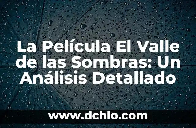 Valle Significado de la Palabra 8 La Película El Valle de las Sombras: Un Análisis Detallado