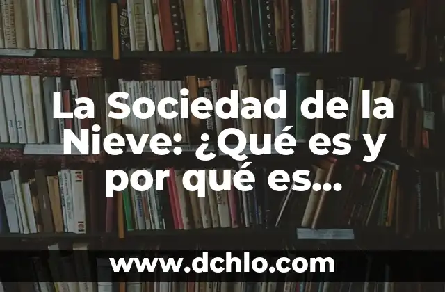Circulación de Vuelco Meridional del Atlántico (AMOC): ¿Qué es y por qué es importante? 7 La Sociedad de la Nieve: ¿Qué es y por qué es importante?
