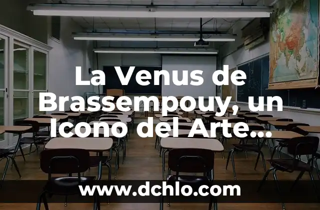 Venus de Urbino: Un Análisis en Profundidad 5 La Venus de Brassempouy, un Icono del Arte Prehistórico
