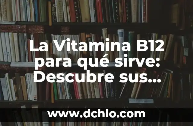 Canela con Laurel para Qué Sirve: Remedios Naturales y Beneficios 3 La Vitamina B12 para qué sirve: Descubre sus beneficios y importancia