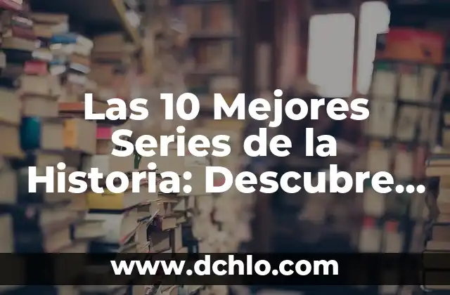 Mejores Series para Ver en Amazon Prime: Descubre tus Nuevas Favoritas 5 Las 10 Mejores Series de la Historia: Descubre las Creaciones más Emblemáticas de la Televisión