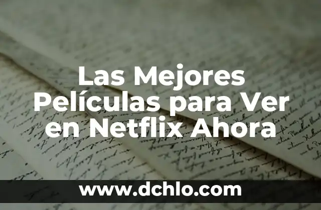 Cómo Ver el Historial de Google: Guía Completa y Actualizada 4 Las Mejores Películas para Ver en Netflix Ahora