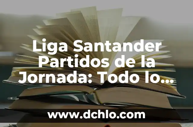 Resultados de la Liga de Santander: Noticias, Posiciones y Partidos 4 Liga Santander Partidos de la Jornada: Todo lo que Necesitas Saber