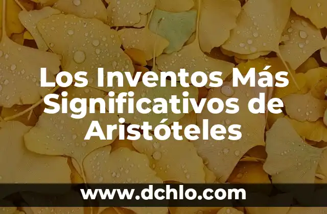 Los 20 Inventos Más Importantes de la Historia 3 Los Inventos Más Significativos de Aristóteles