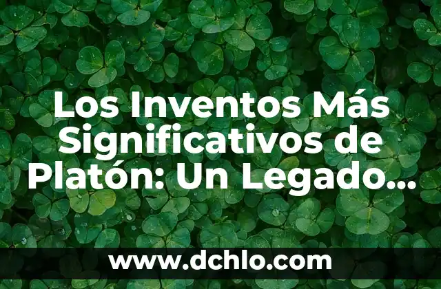 Los 20 Inventos Más Importantes de la Historia 4 Los Inventos Más Significativos de Platón: Un Legado Filosófico