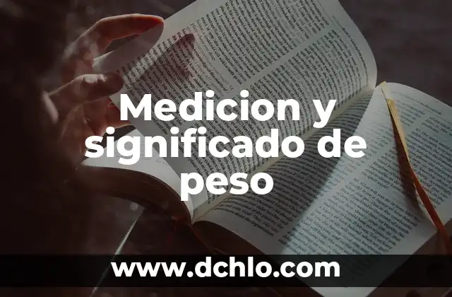 Cuántas kcal debo consumir al día para bajar de peso: Una guía detallada 8 Medicion y significado de peso