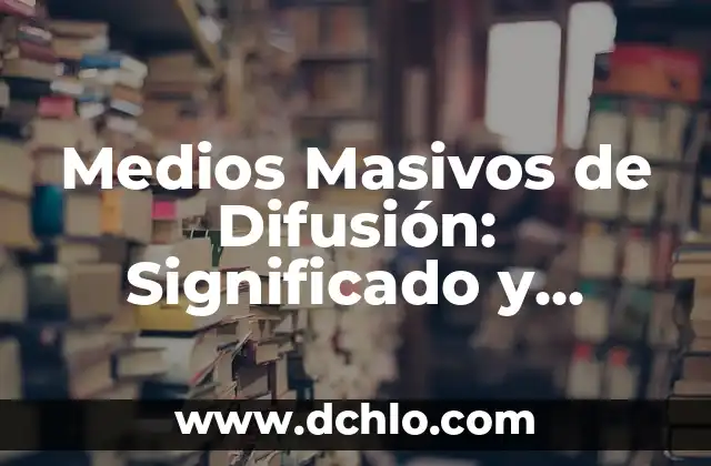 Medios Masivos de Difusión: Significado y Conceptos Fundamentales