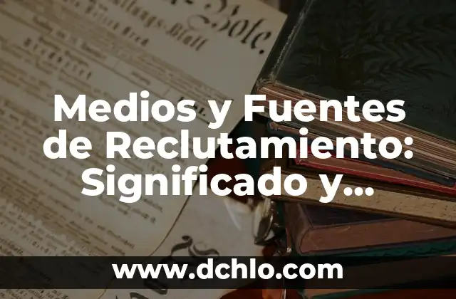 Medios y Fuentes de Reclutamiento: Significado y Estrategias