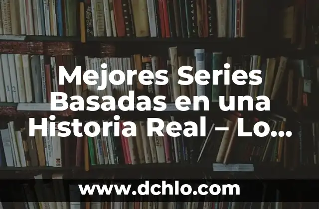 Mejores Series para Ver en Amazon Prime: Descubre tus Nuevas Favoritas 8 Mejores Series Basadas en una Historia Real – Lo Mejor de la Televisión