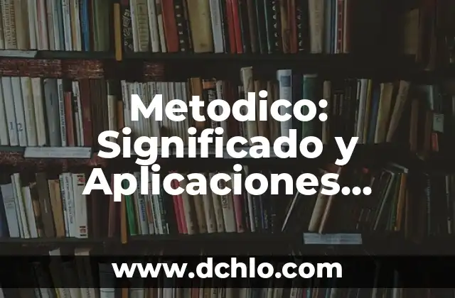 Ver Mensajes Eliminados de WhatsApp: Descubre las Mejores Aplicaciones 8 Metodico: Significado y Aplicaciones Prácticas