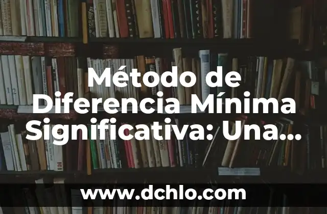 Método de Investigación Analítica: Un Enfoque Sistemático 5 Método de Diferencia Mínima Significativa: Una Guía Detallada