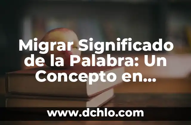 Microbio Significado de la Palabra 7 Migrar Significado de la Palabra: Un Concepto en Movimiento