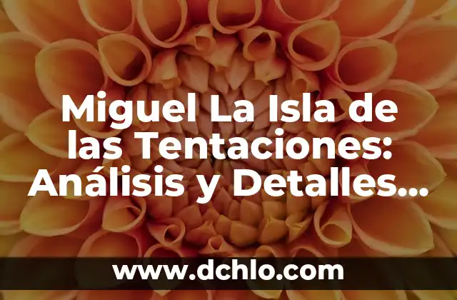 La Isla de las Tentaciones 7 Estreno Telecinco: Todo lo que Necesitas Saber 8 Miguel La Isla de las Tentaciones: Análisis y Detalles del Reality Show
