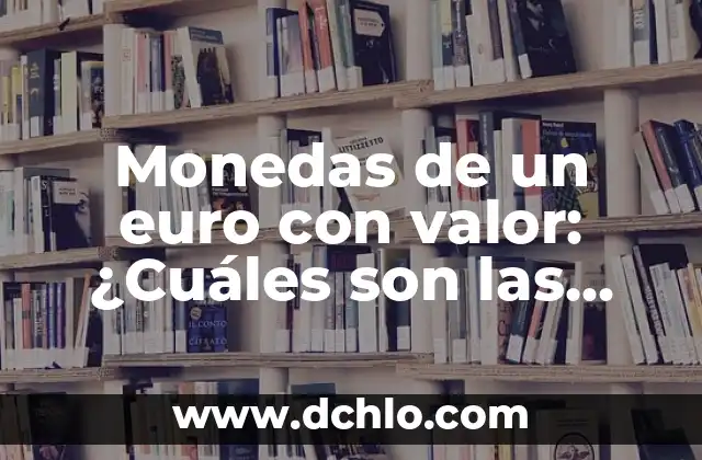 El Valor de la Transparencia 7 Monedas de un euro con valor: ¿Cuáles son las más valiosas?