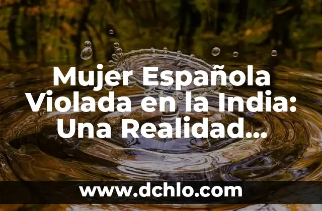Frases para Conquistar a una Mujer: Guía Definitiva para el Éxito 6 Mujer Española Violada en la India: Una Realidad Inaceptable