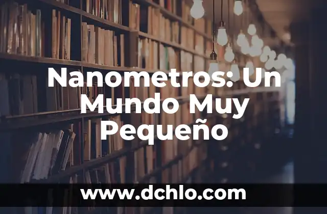 Minas: Un Mundo de Riquezas y Misterios 7 Nanometros: Un Mundo Muy Pequeño