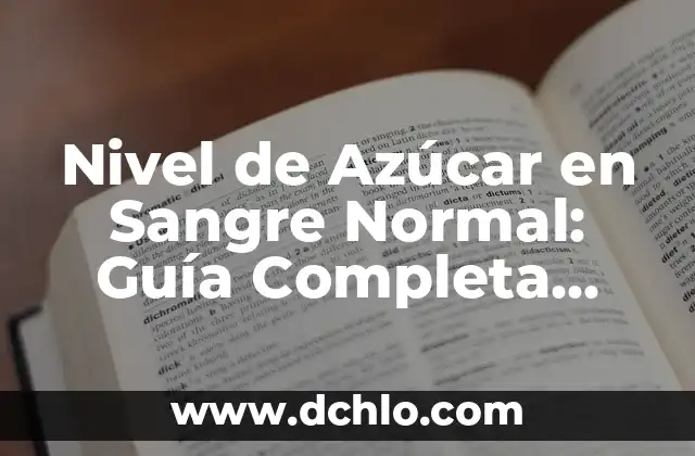 Niveles de Azúcar en Sangre Peligrosos: ¿Cuáles son los Riesgos? 6 Nivel de Azúcar en Sangre Normal: Guía Completa para Entender los Valores Normales de Glucosa