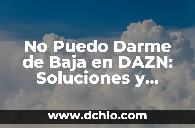 Cómo Darme de Baja en Comisiones Obreras de forma Segura y Efectiva 5 No Puedo Darme de Baja en DAZN: Soluciones y Ayuda