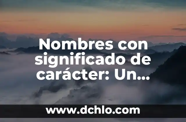 De mal carácter significado 8 Nombres con significado de carácter: Un enfoque en la identidad