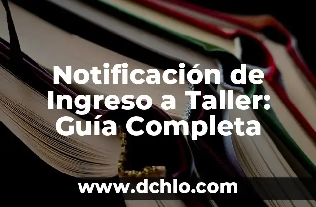Guía Completa para Entender al Estudiante de Nuevo Ingreso 8 Notificación de Ingreso a Taller: Guía Completa