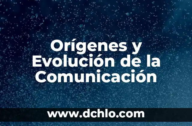 Los mecanismos de la evolución biológica 5 Orígenes y Evolución de la Comunicación