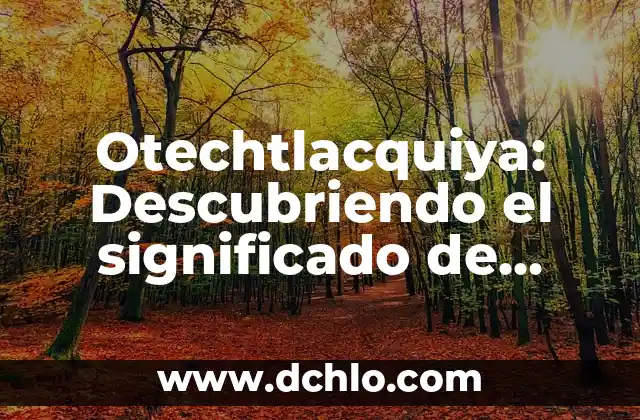 Descubre el significado detrás de las palabras de los Minions 4 Otechtlacquiya: Descubriendo el significado de palabras en náhuatl
