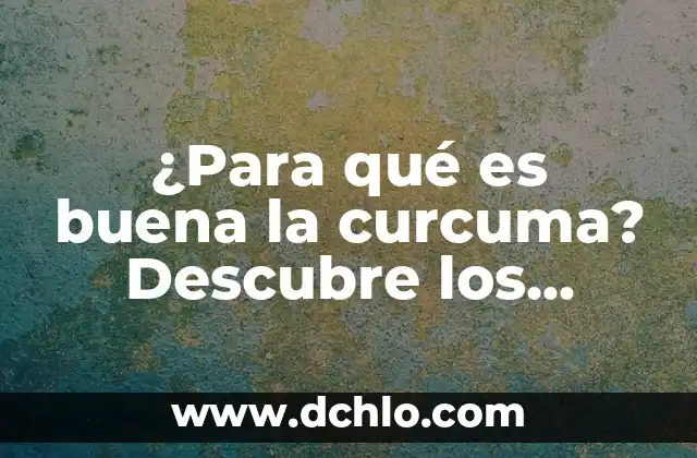 ¿Qué es la Curcuma y Para Qué se Usa? - Propiedades y Beneficios 6 ¿Para qué es buena la curcuma? Descubre los beneficios de este potente ingrediente natural