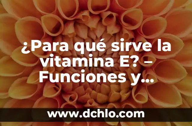 Para qué sirve la chía en ayunas: beneficios y propiedades 5 ¿Para qué sirve la vitamina E? – Funciones y beneficios para la salud