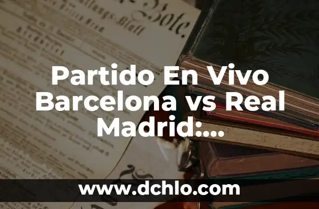 Resultados del Sorteo de la Once: Últimas Noticias y Análisis 8 Partido En Vivo Barcelona vs Real Madrid: Transmisión y Resultados