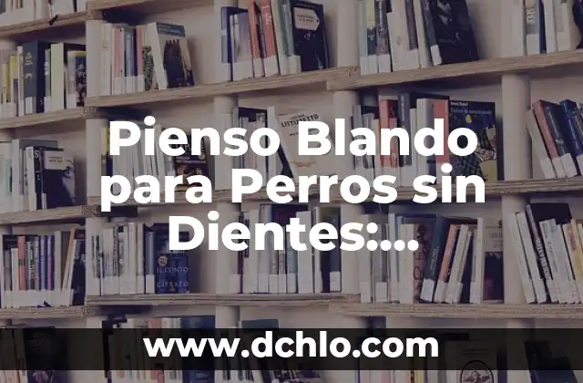 Frutas que pueden comer los perros: Guía completa y segura 5 Pienso Blando para Perros sin Dientes: Alimentación Segura y Saludable