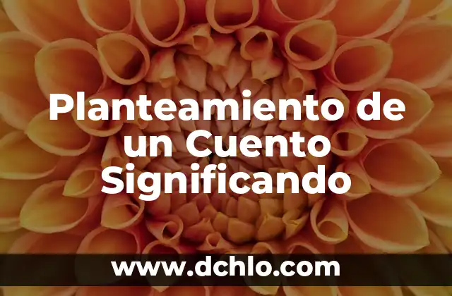 El significado de lo secundario en un cuento 4 Planteamiento de un Cuento Significando