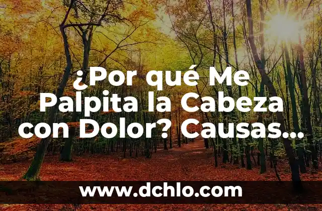 Cómo Quitar el Dolor de Cabeza de Forma Natural y Efectiva 7 ¿Por qué Me Palpita la Cabeza con Dolor? Causas y Soluciones