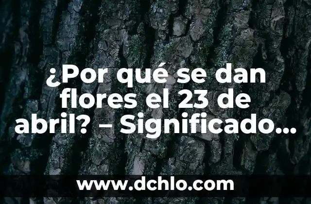 Significado de las flores de camposanto: Un tributo a la memoria 8 ¿Por qué se dan flores el 23 de abril? – Significado y Tradición