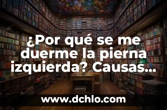 ¿Cuál es la Izquierda y Cuál es la Derecha? 3 ¿Por qué se me duerme la pierna izquierda? Causas y soluciones para la parestesia nocturna