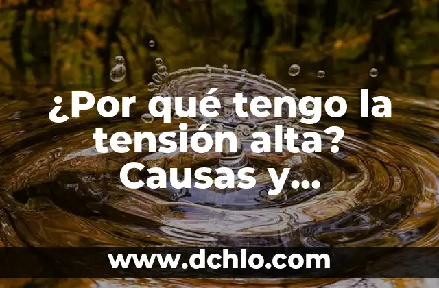 Cómo Saber si Tiene la Tensión Alta: Identificando los Síntomas y Factores de Riesgo 4 ¿Por qué tengo la tensión alta? Causas y soluciones para reducir la presión arterial