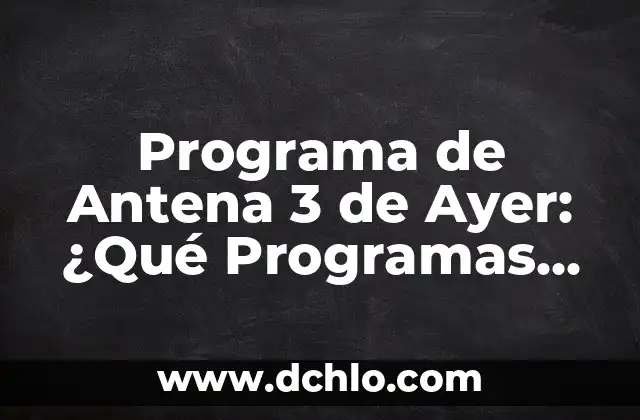 El Cupón de Ayer de la Once: ¿Qué es y Cómo Funciona? 5 Programa de Antena 3 de Ayer: ¿Qué Programas Se Emitieron?