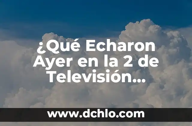 El Cupón de Ayer de la Once: ¿Qué es y Cómo Funciona? 4 ¿Qué Echaron Ayer en la 2 de Televisión Española? – Guía Completa de Programación
