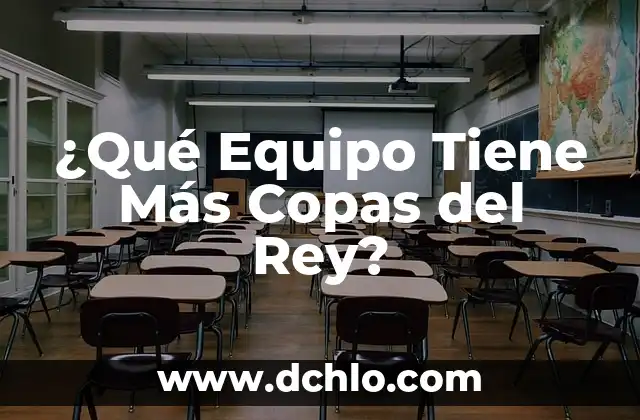 Cuántas Copas de Europa tiene el Barcelona FC: Todo lo que debes saber 6 ¿Qué Equipo Tiene Más Copas del Rey?