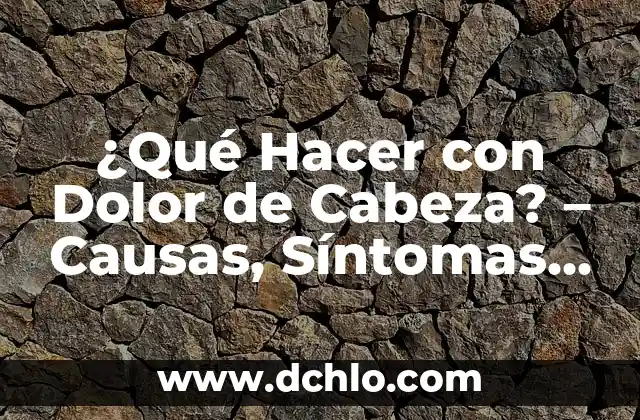 Dolor en la parte baja izquierda del abdomen: Causas y Soluciones 6 ¿Qué Hacer con Dolor de Cabeza? – Causas, Síntomas y Tratamientos