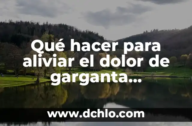 De Manera Atenta: Un Enfoque al Significado 8 Qué hacer para aliviar el dolor de garganta rápidamente y de manera efectiva