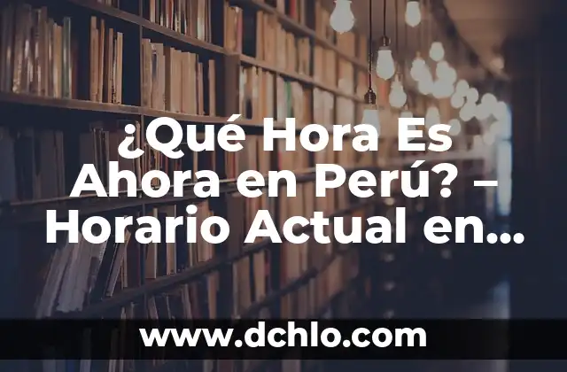 La Condición de la Educación en el Mundo Actual 7 ¿Qué Hora Es Ahora en Perú? – Horario Actual en Perú