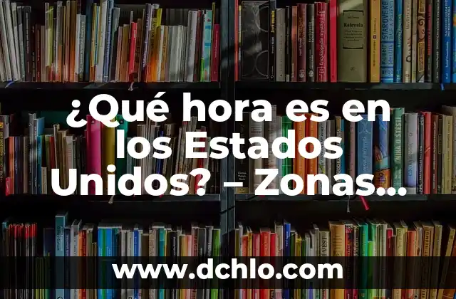 ¿Qué hora es en los Estados Unidos? | Zonas horarias en EE.UU. 3 ¿Qué hora es en los Estados Unidos? – Zonas Horarias en EE. UU.